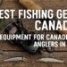 Best Fishing Gear Canada: Top Equipment for Canadian Anglers in 2025