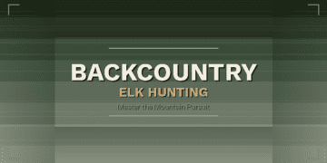 The Ultimate Guide to Backcountry Elk Hunting: Mastering the Wilderness Pursuit